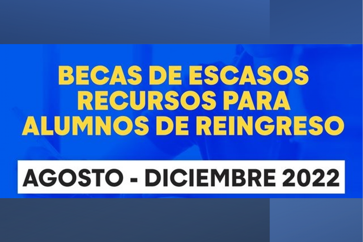 Becas de escasos recursos para alumnos de reingreso. Agosto – diciembre 2022