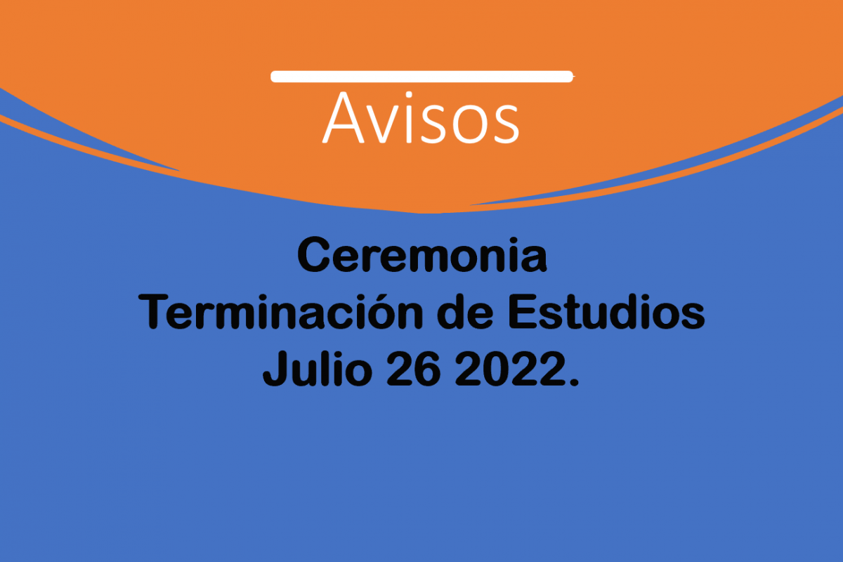 Ceremonia Terminación de Estudios FCC, UANL. Julio 26 2022