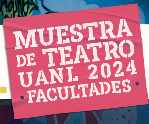 LA UNIVERSIDAD AUTÓNOMA DE NUEVO LEÓN INVITA A DEPENDENCIAS UNIVERSITARIAS A MUESTRA DE TEATRO UANL 2024