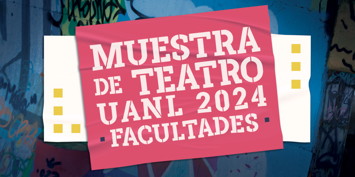 LA UNIVERSIDAD AUTÓNOMA DE NUEVO LEÓN INVITA A DEPENDENCIAS UNIVERSITARIAS A MUESTRA DE TEATRO UANL 2024